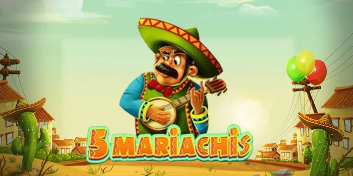Bocoran Trik Bermain Slot 5 Mariachis Agar Mudah Maxwin